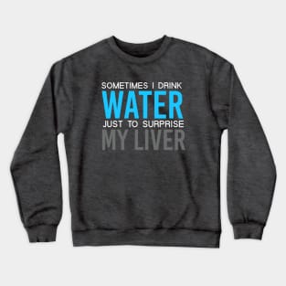 Sometimes I drink water Crewneck Sweatshirt